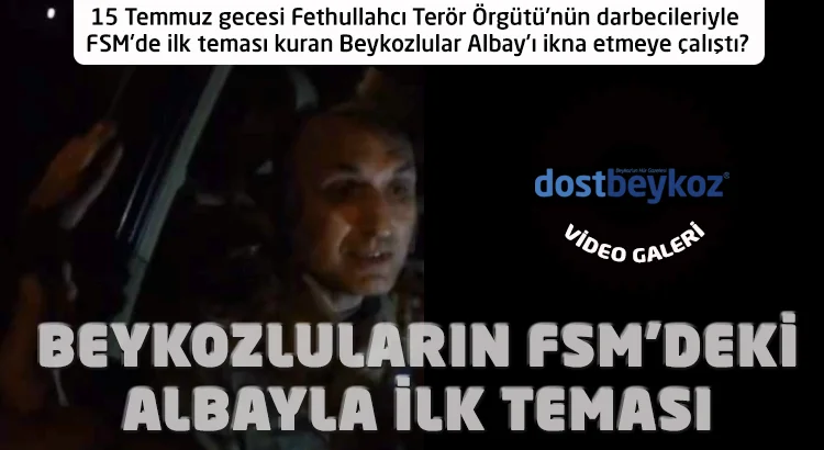 15 Temmuz gecesi Fethullahçı Terör Örgütü’nün yapmaya çalıştığı darbecilerle ilk