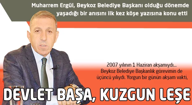 Muharrem Ergül, Beykoz Belediye Başkanı olduğu dönemde
yaşadığı bir anısını ilk