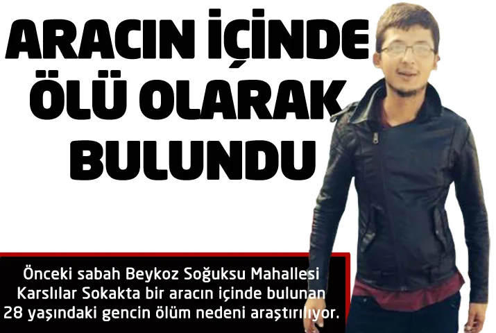 Önceki sabah Beykoz Soğuksu Mahallesi Karslılar Sokakta bir aracın içinde