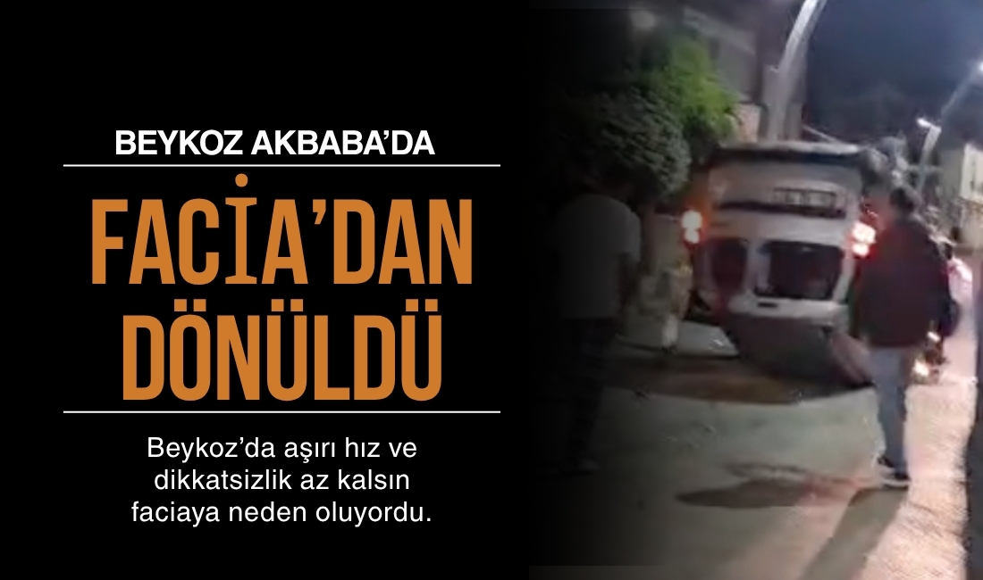 Beykoz’da aşırı hız ve dikkatsizlik